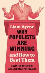 Why Populists Are Winning - Liam Byrne, Bloomsbury Publishing PLC