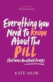 Everything You Need to Know About the Pill (but were too afraid to ask) - Kate Muir, Simon & Schuster Ltd 1