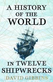 A History of the World in Twelve Shipwrecks - David Gibbins, Orion Publishing Co