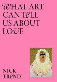 What Art Can Tell Us About Love - Nick Trend, Orion Publishing Co 1