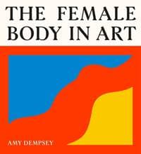 The Female Body in Art - Amy Dempsey, Orion Publishing Co 1