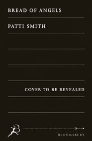 Bread of Angels - Patti Smith, Bloomsbury Publishing (UK)