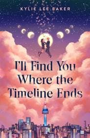 I'll Find You Where the Timeline Ends - Kylie Lee Baker, Hachette Children's Group 1