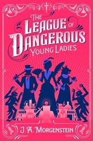 The League of Dangerous Young Ladies - J. A. Morgenstein, Sourcebooks, Inc 1