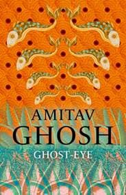 Ghost-Eye - Amitav Ghosh, John Murray Press 1