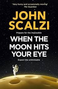 When the Moon Hits Your Eye - John Scalzi, Pan Macmillan