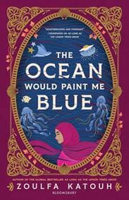 The Ocean Would Paint Me Blue - Zoulfa Katouh, Bloomsbury Publishing (UK) 1
