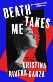 Death Takes Me - Cristina Rivera Garza, Bloomsbury Publishing PLC 1