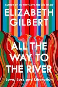 All the Way to the River - Elizabeth Gilbert, Bloomsbury Publishing (UK)