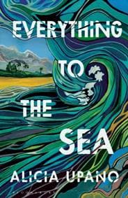 Everything to the Sea - Alicia Upano, Bloomsbury Publishing (UK) 1