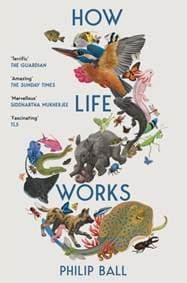 How Life Works - Philip Ball, Pan Macmillan 1