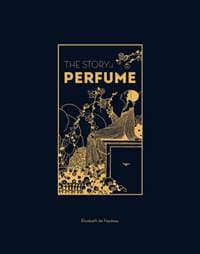 The Story of Perfume - Elisabeth de Feydeau, Quercus Publishing