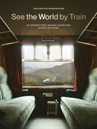 See the World by Train - Jean-Baptiste Bonaventure, Quercus Publishing 1