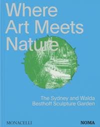 Where Art Meets Nature : The Sydney and Walda Besthoff Sculpture Garden - Monacelli Editors, Monacelli Press 1
