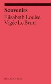 Souvenirs: From a Memoir - Elisabeth Louise Vigee Le Brun, David Zwirner 1