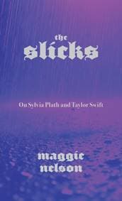 Slicks : On Sylvia Plath and Taylor Swift - Maggie Nelson, Graywolf Press
