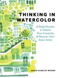 Thinking in Watercolor - Jessie Kanelos Weiner, Workman Publishing