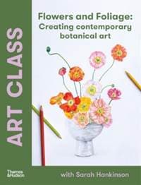 Art Class: Flowers and Foliage - Sarah Hankinson, Thames and Hudson (Australia) Pty Ltd