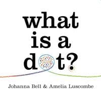 What is a Dot - Johanna Bell, Thames and Hudson (Australia) Pty Ltd