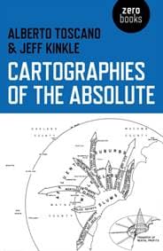 Cartographies of the Absolute - Alberto Toscano, Jeffrey Kinkle, Collective Ink