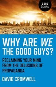 Why Are We The Good Guys – Reclaiming Your Mind From The Delusions Of Propaganda - David Cromwell, Collective Ink