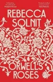 Orwell's Roses - Rebecca (Y) Solnit, Granta Books 1