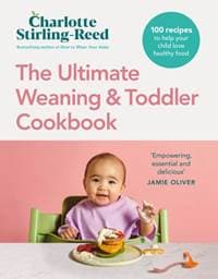 The Ultimate Weaning and Toddler Cookbook - Charlotte Stirling-Reed, Ebury Publishing 1