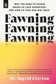 Fawning: Why the Need to Please Makes Us Lose Ourselves - and How to Find our Way Back - Ingrid Clayton, Bonnier Books Ltd