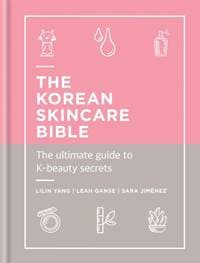 The Korean Skincare Bible - Lilin Yang, Leah Ganse, Sara Jimenez, Octopus Publishing Group