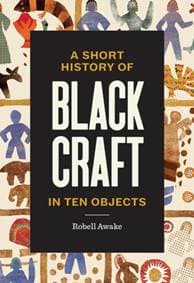 A Short History of Black Craft in Ten Objects - Robell Awake, Chronicle Books