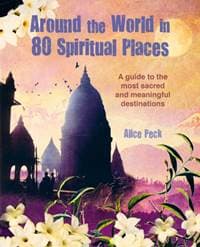 Around the World in 80 Spiritual Places - Alice Peck, Ryland, Peters & Small Ltd