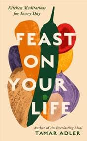 Feast on Your Life - Tamar Adler, Swift Press