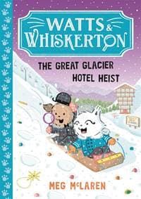 Watts & Whiskerton: The Great Glacier Hotel Heist - Meg McLaren, Templar Books 1