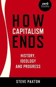 How Capitalism Ends - History, Ideology and Progress - Steve Paxton, Collective Ink 1