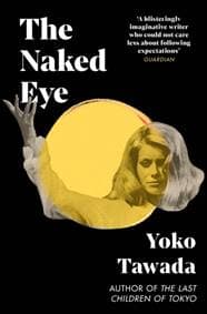 The Naked Eye - Yoko Tawada, Granta Books