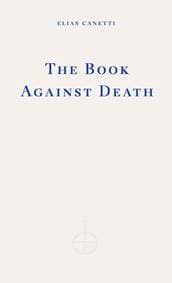 The Book Against Death - Elias Canetti, Fitzcarraldo Editions 1