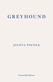 Greyhound - Joanna Pocock, Fitzcarraldo Editions