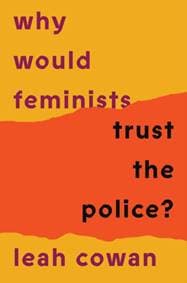 Why Would Feminists Trust the Police - Leah Cowan, Verso Books