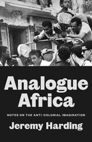 Analogue Africa : Notes on the Anti-Colonial Imagination - Jeremy Harding, Verso Books 1