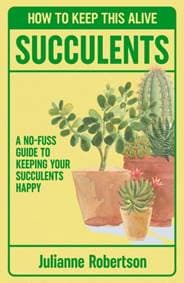 Succulents: How to Keep This Alive - Julianne Robertson, Canelo 1
