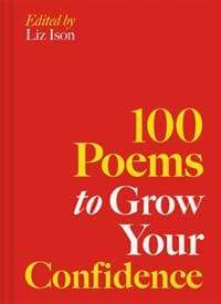 100 Poems to Grow Your Confidence - Liz Ison, Batsford 1