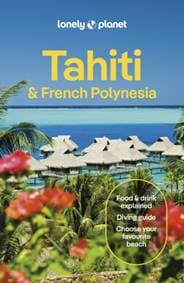 Lonely Planet Tahiti & French Polynesia - Lonely Planet, Jean-Bernard Carillet, Celeste Brash, Ashley Harrell, Rachel Moore, Yan Piersegaele, Tiare Tuuhia, Lonely Planet Global Limited