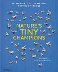 Natures Tiny Champions - Ben Lerwill, Phaidon Press Ltd 1