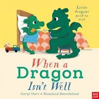 When a Dragon Isn't Well - Caryl Hart, Nosy Crow Ltd 1