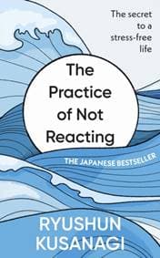 The Practice of Not Reacting - Ryushun Kusanagi, Ebury Publishing
