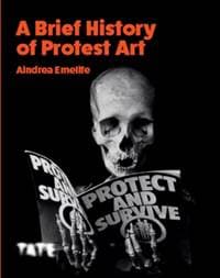 A Brief History of Protest Art - Aindrea Emelife, Tate Publishing