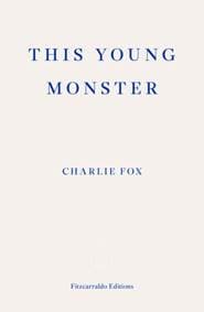 This Young Monster - Charlie Fox, Fitzcarraldo Editions