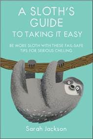 A Sloth's Guide to Taking It Easy - Sarah Jackson, Ryland, Peters & Small Ltd 1