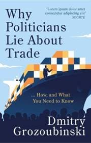 Why Politicians Lie About Trade - Dmitry Grozoubinski, Canbury Press