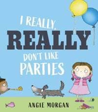 I Really, Really Don't Like Parties - Angie Morgan, Otter-Barry Books 1